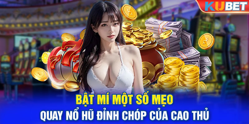 Bật mí một số mẹo quay nổ hũ đỉnh chóp của cao thủ