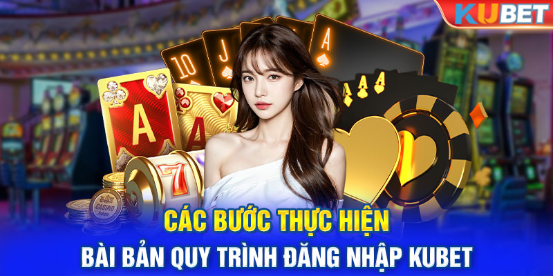 Các bước thực hiện bài bản quy trình đăng nhập Kubet