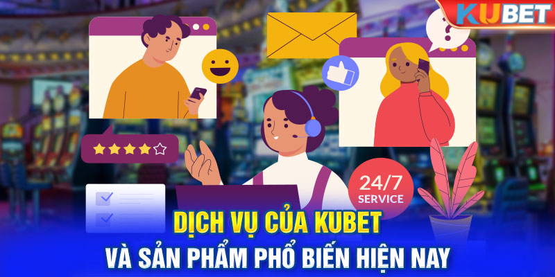 Dịch vụ của KUBET và sản phẩm phổ biến hiện nay