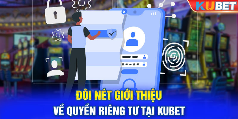 Đôi nét giới thiệu về quyền riêng tư tại Kubet