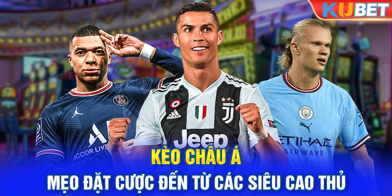 Kèo Châu Á - Mẹo Đặt Cược Đến Từ Các Siêu Cao Thủ