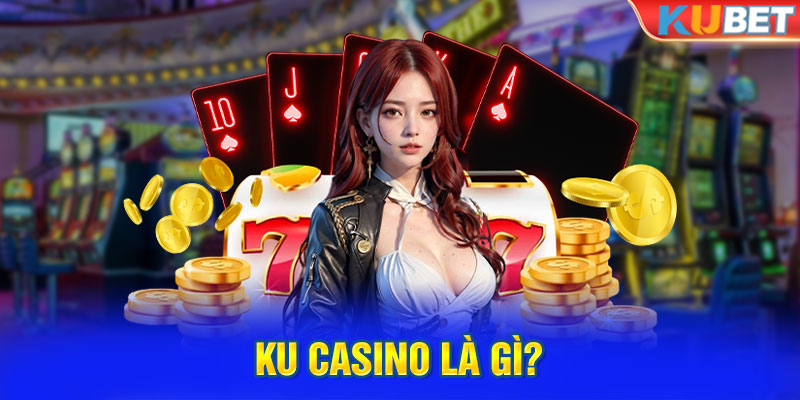 Ku Casino là gì?