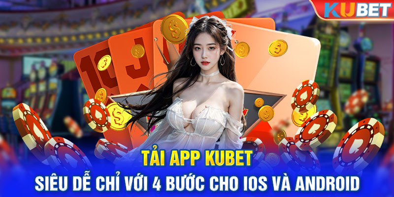 Tải app KUBET siêu dễ chỉ với 4 bước cho iOS và Android