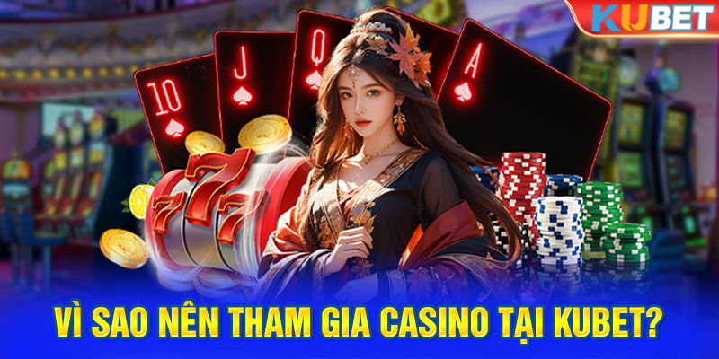 Vì sao nên tham gia casino tại nhà cái Kubet? 