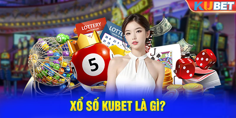 Xổ số KUBET là gì?