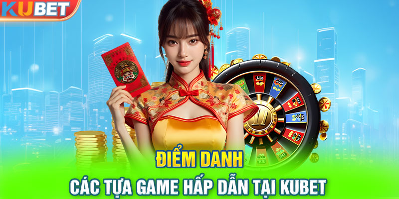 Điểm danh các tựa game hấp dẫn tại KUBET