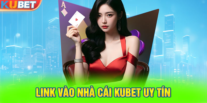 Link vào nhà cái KUBET uy tín